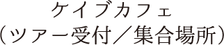 ケイブカフェ(ツアー受付/集合場所)